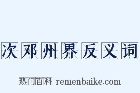 次邓州界反义词是什么意思的图片